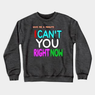 Give Me A Minute - I Can't You Right Now - Back Crewneck Sweatshirt